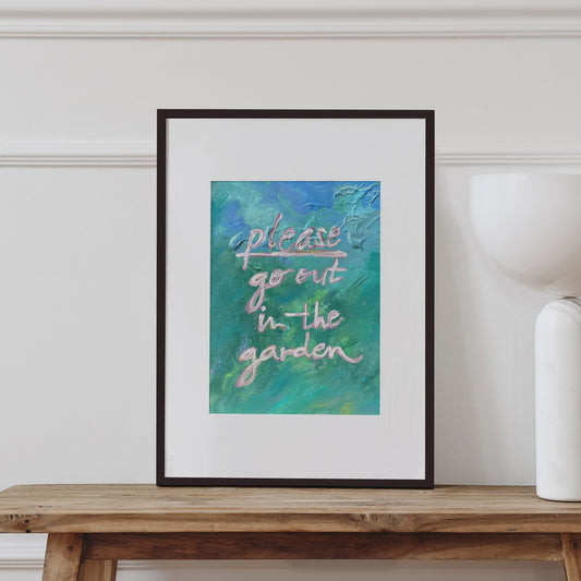 Please Go Out In The Garden Art Print