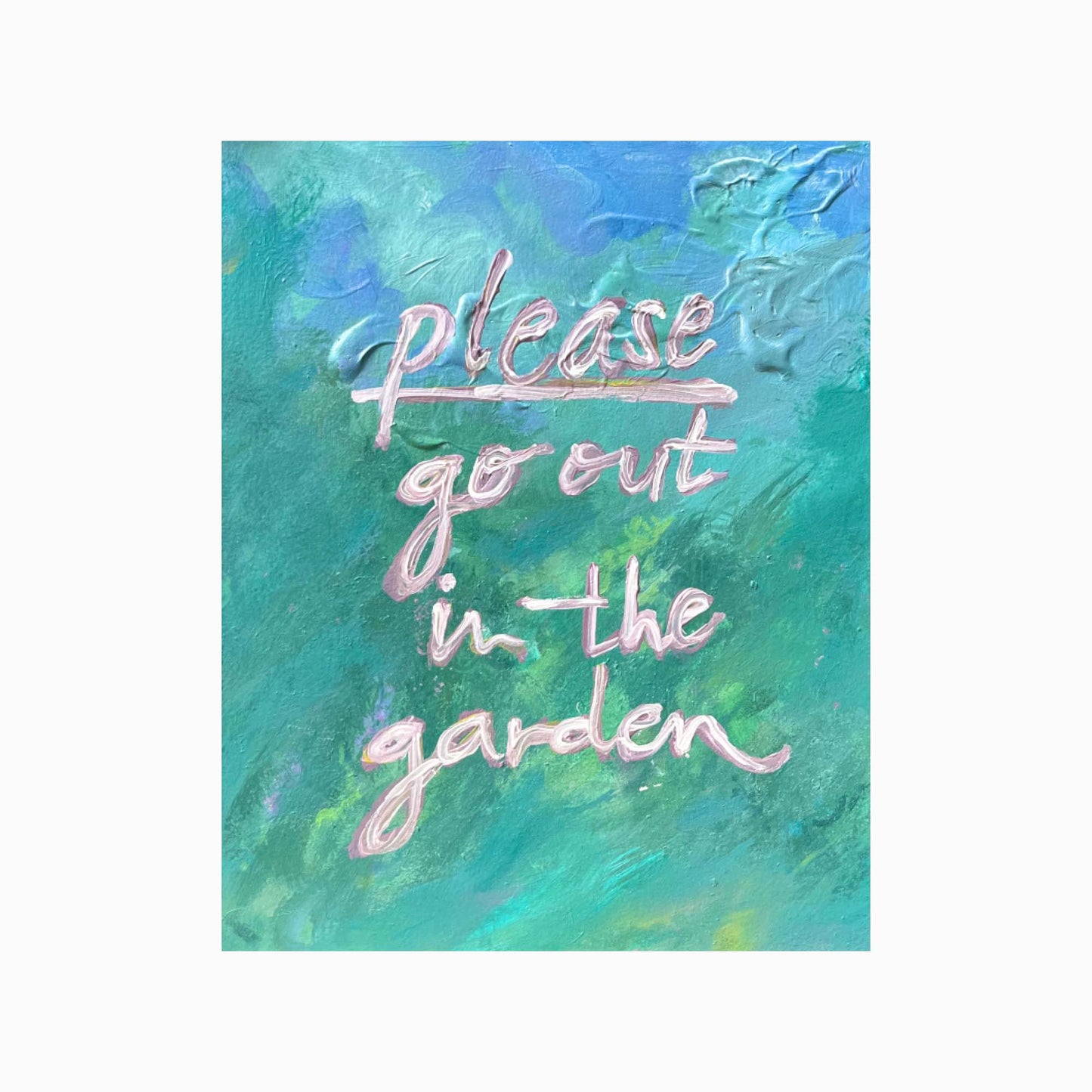 Please Go Out In The Garden Art Print