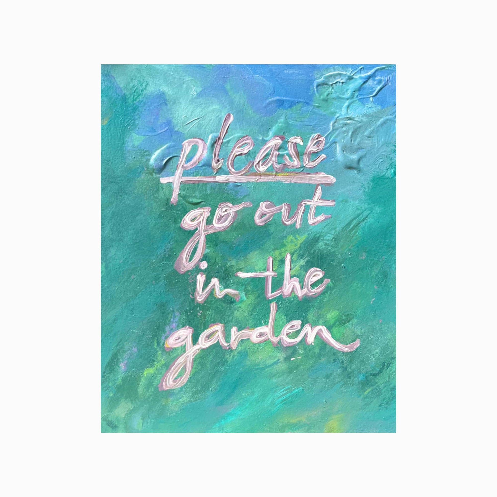 Please Go Out In The Garden Art Print